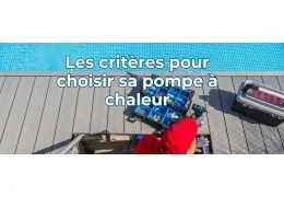 Les critères essentiels pour choisir la pompe à chaleur idéale pour votre piscine